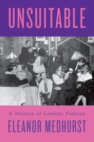 Title: Unsuitable: A History of Lesbian Fashion, Author: Eleanor Medhurst