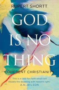 Title: God is No Thing: Coherent Christianity, Author: Rupert  Shortt
