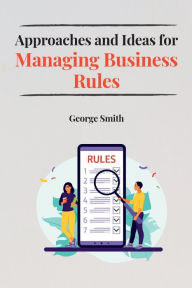 Title: Approaches and Ideas for Managing Business Rules, Author: George Smith