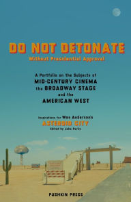 Title: Do Not Detonate without Presidential Approval: A Portfolio on the Subjects of Mid-century Cinema, the Broadway Stage and the American West, Author: Jake Perlin