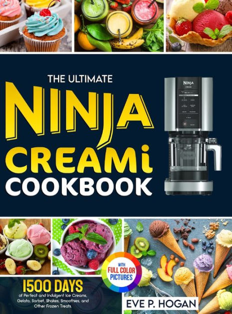 The Ultimate Ninja CREAMi Cookbook: 1500 Days of Perfect and Indulgent Ice Creams, Gelato, Sorbet, Shakes, Smoothies, and Other Frozen Treats. | Full-Color Picture Premium Edition. [Book]
