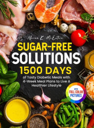 Title: Sugar-Free Solutions: 1500 Days of Tasty Diabetic Meals with 4-Week Meal Plans to Live A Healthier Lifestyle｜Full Color Edition, Author: Norma K McEntire