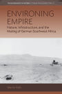 Environing Empire: Nature, Infrastructure and the Making of German Southwest Africa