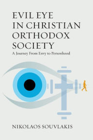 Title: Evil Eye in Christian Orthodox Society: A Journey from Envy to Personhood, Author: Nikolaos Souvlakis