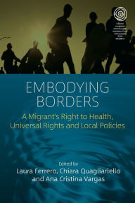 Title: Embodying Borders: A Migrant's Right to Health, Universal Rights and Local Policies, Author: Laura Ferrero