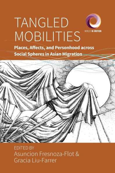 Tangled Mobilities: Places, Affects, and Personhood across Social Spheres in Asian Migration