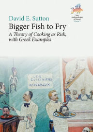 Title: Bigger Fish to Fry: A Theory of Cooking as Risk, with Greek Examples, Author: David E. Sutton