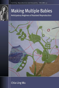 Title: Making Multiple Babies: Anticipatory Regimes of Assisted Reproduction, Author: Chia-Ling  Wu