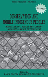 Title: Conservation and Mobile Indigenous Peoples: Displacement, Forced Settlement and Sustainable Development, Author: Dawn Chatty