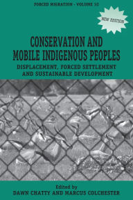 Title: Conservation and Mobile Indigenous Peoples: Displacement, Forced Settlement and Sustainable Development, Author: Dawn Chatty