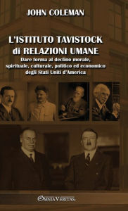 Title: L'Istituto Tavistock di Relazioni Umane: Dare forma al declino morale, spirituale, culturale, politico ed economico degli Stati Uniti d'America, Author: John Coleman