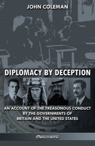 Title: Diplomacy By Deception: An account of the treasonous conduct by the governments of Britain and the United States, Author: John Coleman