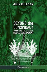 Title: Beyond the Conspiracy: Unmasking the invisible world government, Author: John Coleman