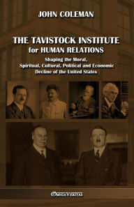 Title: The Tavistock institute for human relations: Shaping the Moral, Spiritual, Cultural, Political and Economic Decline of the United States, Author: John Coleman