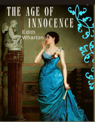 Title: The Age of Innocence: Masterful Portrait of Desire and Detrayal During the Sumptuous Golden Age of Old New York, Author: Edith Wharton