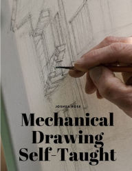 Title: Mechanical Drawing Self-Taught, Author: Joshua Rose
