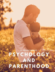 Title: Psychology and parenthood, Author: H. Addington Bruce