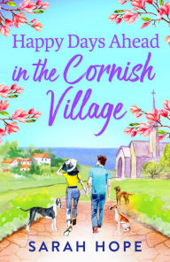 Title: Happy Days Ahead in the Cornish Village: The BRAND NEW heartwarming, romantic, uplifting read from Sarah Hope for summer 2024, Author: Sarah Hope