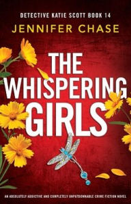 Title: The Whispering Girls: An absolutely addictive and completely unputdownable crime fiction novel, Author: Jennifer Chase
