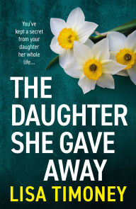 Title: The Daughter She Gave Away: An emotional, page-turning family drama from Lisa Timoney for 2025, Author: Lisa Timoney
