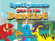 Title: SPOTTYSAURUS GOES TO THE DENTIST: A Book About Being Brave and Going to the Dentist, Author: Dino Manoli