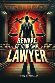 Title: Beware of your own Lawyer, Author: Gary E Peel