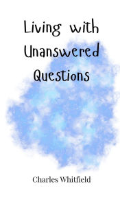 Title: Living with Unanswered Questions, Author: Charles Whitfield