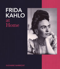 Title: Frida Kahlo at Home, Author: Suzanne Barbezat