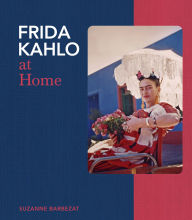 Title: Frida Kahlo at Home, Author: Suzanne Barbezat