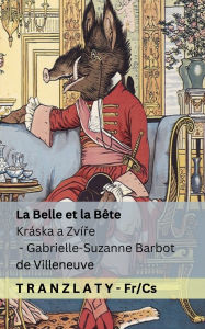 Title: La Belle et la Bï¿½te / Krï¿½ska a Zvï¿½ře: Tranzlaty Franï¿½ais Čestina, Author: Gabrielle-Suzanne Barbot De Villeneuve