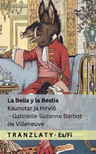 Title: La Bella y la Bestia / Kaunotar ja Hirviï¿½: Tranzlaty Espaï¿½ol Suomi, Author: Gabrielle-Suzanne Barbot De Villeneuve