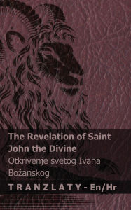 Title: The Revelation of Saint John the Divine / Otkrivenje svetog Ivana Bozanskog: Tranzlaty English Hrvatski, Author: Kjv