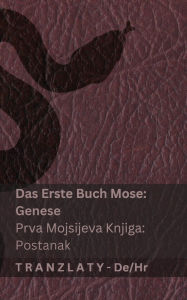 Title: Die Bibel / Biblija - Das Erste Buch Mose (Genese) / Prva Mojsijeva knjiga (Postanak): Tranzlaty Deutsch Hrvatski, Author: Kjv
