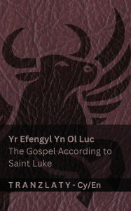 Title: Yr Efengyl Yn Ol Luc / The Gospel According to Saint Luke (Y Beibl / The Bible): Tranzlaty Cymraeg English, Author: Kjv
