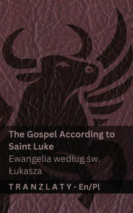 Title: The Gospel According to Saint Luke / Ewangelia wedlug św. Lukasza (The Bible / Biblia): Tranzlaty English Polsku, Author: Kjv