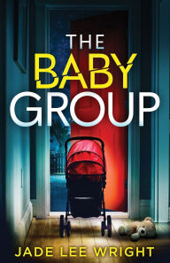 Title: The Baby Group: A totally addictive psychological thriller with a shocking final twist, Author: Jade Lee Wright