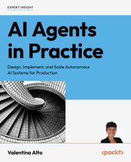 Title: AI Agents in Practice: Design, Implement, and Scale Autonomous AI Systems for Production, Author: Valentina Alto