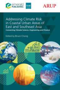 Title: Addressing Climate Risk in Coastal Urban Areas of East and Southeast Asia: Connecting Climate Science, Engineering and Finance, Author: Bruce Chong