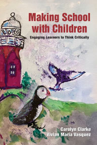 Title: Making School with Children: Engaging Learners to Think Critically, Author: Carolyn Clarke