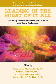Title: Leading in the Midst of it All: Surviving and Thriving Through COVID-19 and Racial Reckonings, Author: Sheree N. Alexander