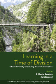 Title: Learning in a Time of Division: School-University-Community Research in Education, Author: R. Martin Reardon