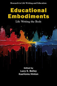 Title: Educational Embodiments: Life Writing the Body, Author: Lucy E. Bailey