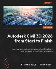 Title: Autodesk Civil 3D 2026 from Start to Finish: Learn dynamic, automation-led workflows & intelligent tools for modern civil infrastructure designs, Author: Stephen Walz