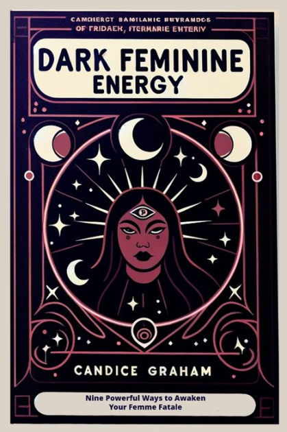 Dark Feminine Energy Nine Powerful Ways To Awaken Your Femme Fatale By