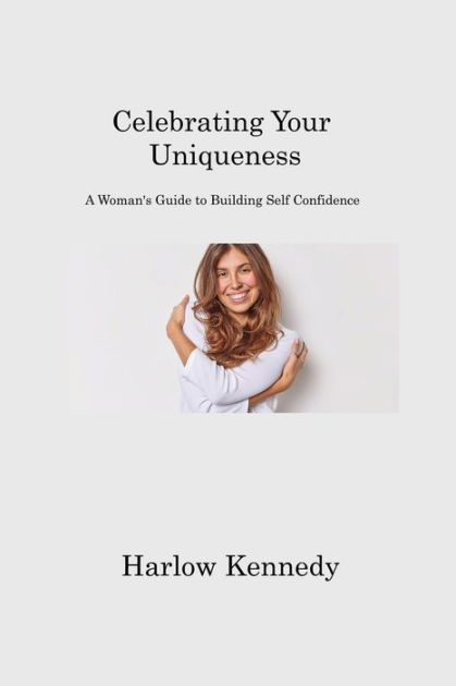 Celebrating Your Uniqueness: A Woman's Guide To Building Self ...