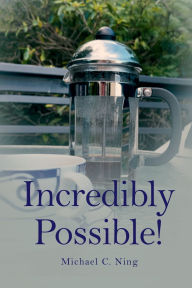 Title: Incredibly Possible!, Author: Michael C. Ning