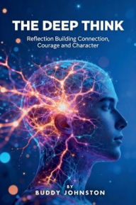 Title: The Deep Think: Reflection Building Connection, Courage and Character, Author: Buddy Johnston