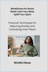 Title: Mindfulness for Stress Relief: Practical Techniques for Reducing Anxiety and Cultivating Inner Peace, Author: Mindful Muse