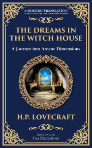 Title: The Dreams in the Witch House: Lovecraft's Supernatural Tale of Witchcraft, Madness, and Cosmic Horror, Author: H. P. Lovecraft