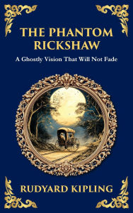 Title: The Phantom Rickshaw: A Supernatural Story of Love, Guilt, and Ghostly Revenge (Deluxe Hardbound Edition), Author: Rudyard Kipling